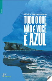 TUDO O QUE NÃO É VOÇÊ É AZUL, Mônica Horta Azeredo - ALFARROBA
