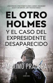 Almuzara Editorial, El otro Holmes y el caso del expresidente desaparecido, Máximo Pradera - Almuzara Editorial