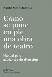 Cómo se pone en pie una obra de teatro, Natalia Menéndez - CATEDRA
