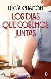 Los días que cosemos juntas, Lucia Chacon - EDICIONES B