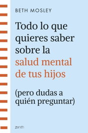 Todo lo que quieres saber sobre la salud mental de tus hijos (pero dudas a quién), Beth Mosley - ZENITH