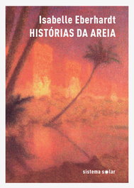 HISTÓRIAS DA AREIA, Isabelle Eberhardt - SISTEMA SOLAR