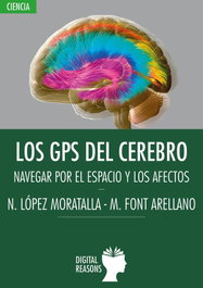 Gps del cerebro:navegar por espacio y los afectos, N. Lopez Moratalla, M. Font Arellano - DIGITAL REASONS