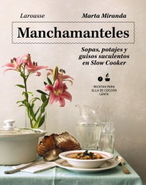 LAROUSSE Manchamanteles. Sopas, potajes y guisos suculentos en Slow Cooker