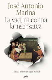La vacuna contra la insensatez, José Antonio Marina - ARIEL