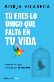 DEBOLSILLO, Tú eres lo único que falta en tu vida. Libérate del ego a través del Eneagrama - Borja Vilaseca
