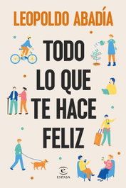 Todo lo que te hace feliz, Leopoldo Abadía - ESPASA CALPE