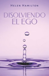 Disolviendo el ego, Helen Hamilton - EDICIONES ARCANAS