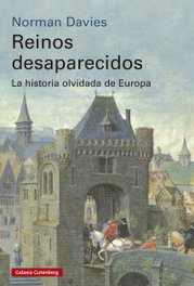 Reinos desaparecidos: La historia olvidada de Europa, Norman Davies - GALAXIA GUTENBERG