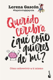 Querido cerebro, ¿qué coño quieres de mí?, Lorena Gascón @lapsicologajaputa - BOOKET