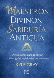 Maestros divinos, sabiduría antigua, Kyle Gray - ARKANO BOOKS