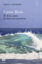 Te deix, amor, la mar com a penyora - edició especial 50 anys, Carme Riera - EDICIONS 62