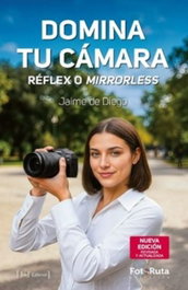 Domina tu cámara. Réflex o Mirrorless, Jaime de Diego - J de J Editores