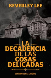 La decadencia de las cosas delicadas, Lee Beverley - DILATANDO MENTES EDITORIAL