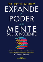Expande el poder de tu mente subconsciente, C. James Jensen / Dr. Joseph Murphy - ARKANO BOOKS