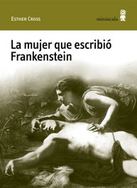 La mujer que escribió Frankenstein, Esther Cross - MINUSCULA EDITORIAL
