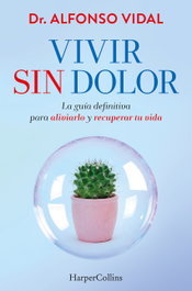 Vivir sin dolor. La guía definitiva para aliviarlo y recuperar tu vida, Dr. Alfonso Vidal - HARPER COLLINS IBERICA