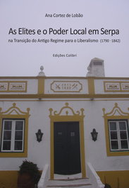 EDIÇOES COLIBRI, AS ELITES E O PODER LOCAL EM SERPA, Ana Cortez de Lobão - EDIÇOES COLIBRI