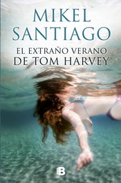 El extraño verano de Tom Harvey, Mikel Santiago - EDICIONES B