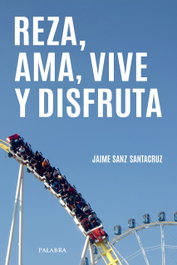 Reza, ama, vive y disfruta, Jaime Sanz Santacruz - PALABRA