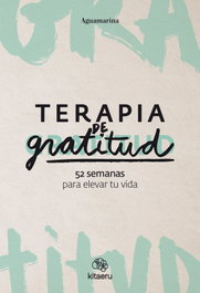 KITAERU LIBROS, Terapia de gratitud. 52 semanas para elevar tu vida - Aguamarina