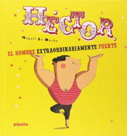 HÉCTOR EL HOMBRE EXTRAORDINARIAMENTE FUERTE, Magali Le Huche - ADRIANA HIDALGO, EDITORIAL