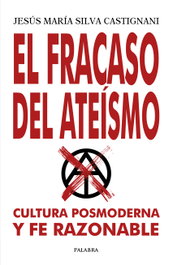El fracaso del ateísmo, Jesús María Silva Castignani - PALABRA