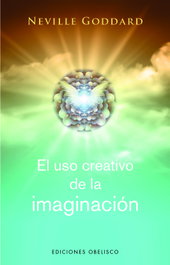 El uso creativo de la imaginación, Neville Goddard - OBELISCO EDICIONES
