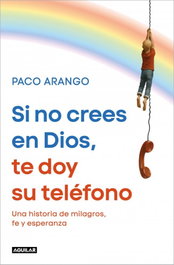 Si no crees en Dios, te doy su teléfono, Paco Arango - AGUILAR
