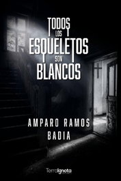 Todos los esqueletos son blancos, Amparo Ramos Badia - TERRA IGNOTA
