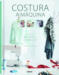 LIBRERO, COSTURA A MAQUINA: GUIA FOTOGRAFICA COMPLETA, Nancy Langdon