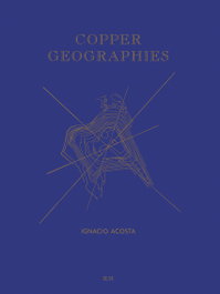 Copper Geographies, Ignacio Acosta - RM VERLAG