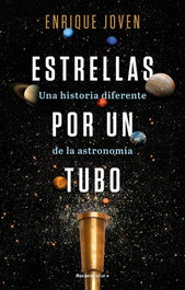 Estrellas por un tubo: una historia diferente de astronomia, Enrique Joven - Roca Editorial