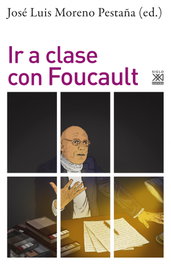 Ir a clase con Foucault, José Luis Moreno Pestaña - SIGLO XXI EDITORES