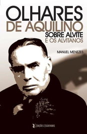 Olhares de Aquilino sobre Alvite e os Alvitanos, Manuel Menezes - EDIÇOES ESGOTADAS