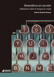GRAO Gramática en acción: Hablando sobre la lengua en clase, Xavier Fontich Vicens - GRAO