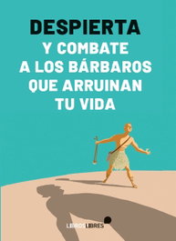 Despierta y combate a los bárbaros que arruinan tu vida, Alex Rosal - LIBROS LIBRES