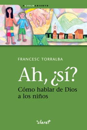 CLARET, Ah, ¿si?. Como hablar de dios a niños - Francesc Torralba Rosello