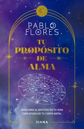 Tu propósito de alma, Pablo Flores - DIANA EDITORIAL