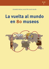 TREA EDICIONES, La vuelta al mundo en 80 museos, Eduardo Moga / Agustín Calvo Galán - TREA EDICIONES