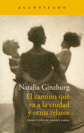 El camino que va a la ciudad y otros relatos, Natalia Ginzburg - ACANTILADO EDITORIAL