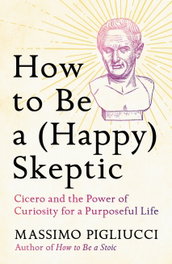 How to Be a (Happy) Skeptic, Massimo Pigliucci - HEADLINE PUBLISHING GROUP