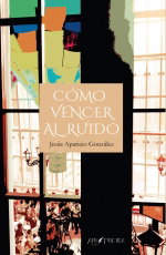 Cómo vencer al ruido, Jesús Aparicio González - ARS POETICA