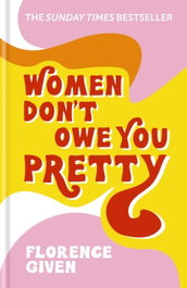 Women Don't Owe You Pretty, Florence Given - OCTOPUS PUBLISHING GROUP