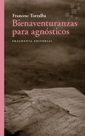 Bienaventuranzas para agnósticos, Francesc Torralba - FRAGMENTA