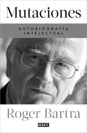 Mutaciones. Autobiografía intelectual, Roger Bartra - DEBATE