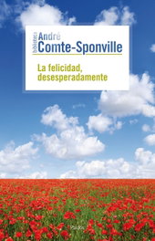 La felicidad, desesperadamente, André Comte-Sponville - PAIDOS