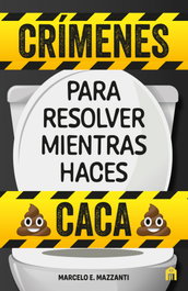 Crímenes para resolver mientras haces caca, Marcelo E. Mazzanti - MAGAZZINI SALANI
