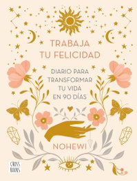 CROSSBOOKS, Trabaja tu felicidad. Diario para transformar tu vida en 90 días - Nohewi