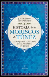 Historia de los moriscos de Túnez, Juan Carlos Rey Salgado - ALMUZARA EDITORIAL